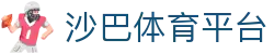 沙巴体育-沙巴体育平台-沙巴官方网站
